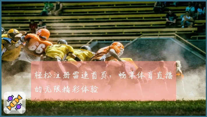 轻松注册雷速首页，畅享体育直播的无限精彩体验