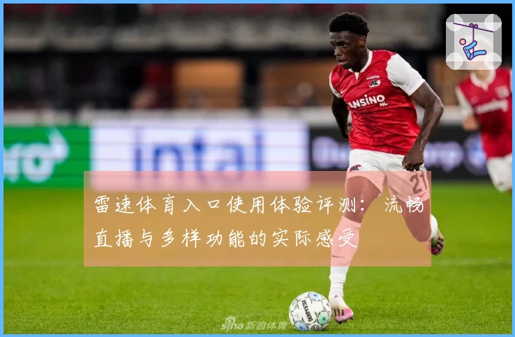 雷速体育入口使用体验评测：流畅直播与多样功能的实际感受