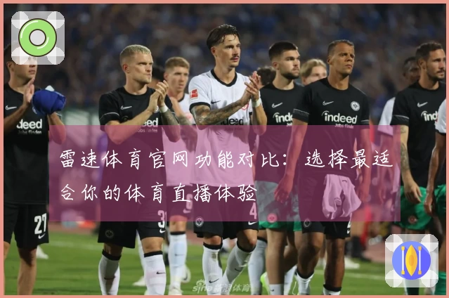 雷速体育官网功能对比：选择最适合你的体育直播体验